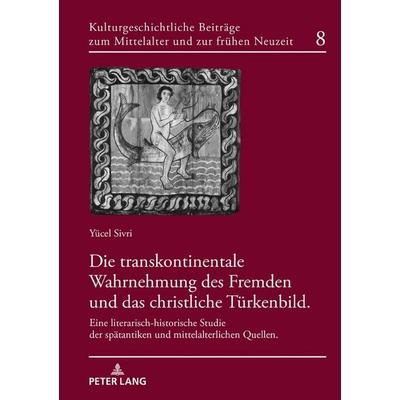 Die transkontinentale Wahrnehmung des Fremden und das christliche Türkenbild, Gebundene Ausgabe von Yücel Sivri, Peter Lang GmbH, Internationaler