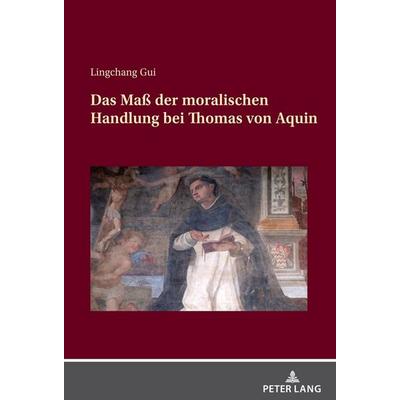 Das Maß der moralischen Handlung bei Thomas von Aquin, Gebundene Ausgabe von Lingchang Gui, Peter Lang GmbH, Internationaler Verlag der