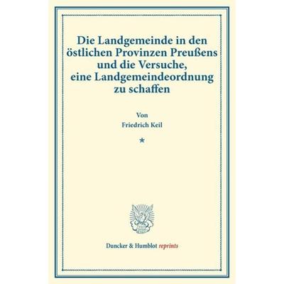 Die Landgemeinde in den östlichen Provinzen Preußens und die Versuche, eine Landgemeindeordnung zu schaffen., Taschenbuch von Friedrich Keil, Duncker
