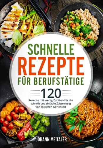 Johann Meitaler - Schnelle Rezepte für Berufstätige: 120 Rezepte mit wenig Zutaten für die schnelle und einfache Zubereitung von leckeren Gerichten - Preis vom 11.10.2026 03:10:56 h