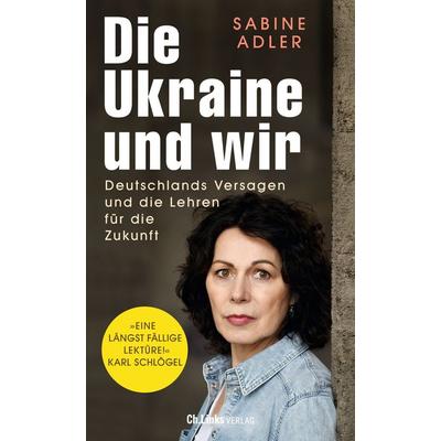 Die Ukraine und wir, Gebundene Ausgabe von Sabine Adler, Ch. Links Verlag
