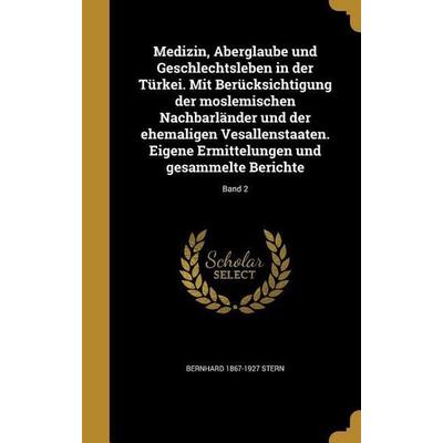Medizin, Aberglaube und Geschlechtsleben in der Türkei. Mit Berücksichtigung der moslemischen Nachbarländer und der ehemaligen Vesallenstaaten. Eigene
