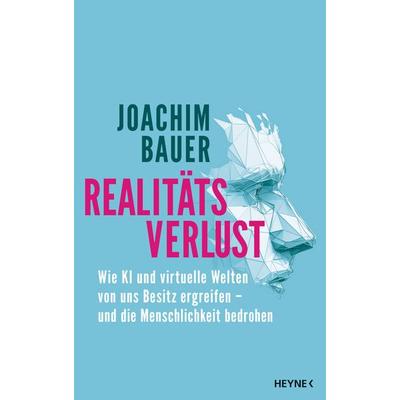 Realitätsverlust, Gebundene Ausgabe von Joachim Bauer, Heyne, 978-3-453-21853-6