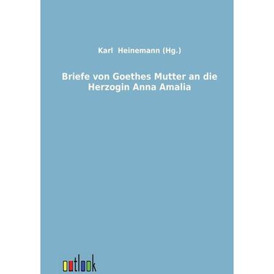 Briefe von Goethes Mutter an die Herzogin Anna Amalia, Taschenbuch von Katharina Elisabetha Goethe, Outlook, 978-3-86403-309-4