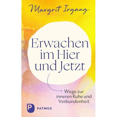 Erwachen im Hier und Jetzt, Gebundene Ausgabe von Margrit Irgang, Patmos Verlag, 978-3-8436-1614-0
