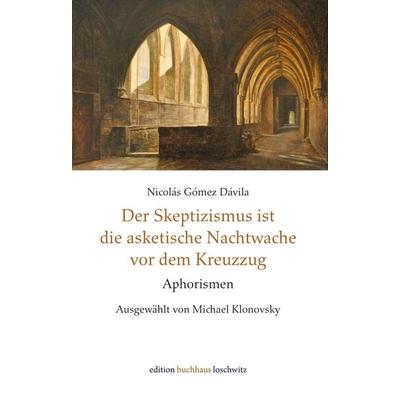 Der Skeptizismus ist die asketische Nachtwache vor dem Kreuzzug, Gebundene Ausgabe von Nicolás Gómez Dávila, Edition BuchHaus Loschwitz,