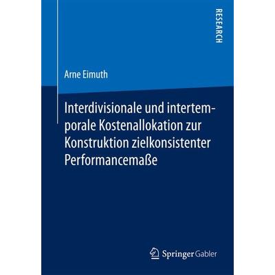 Interdivisionale und intertemporale Kostenallokation zur Konstruktion zielkonsistenter Performancemaße, Taschenbuch von Arne Eimuth, Springer