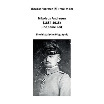 Nikolaus Andresen (1884 - 1915) und seine Zeit, Gebundene Ausgabe von Frank Meier, BoD – Books on Demand, 978-3-7448-3659-3