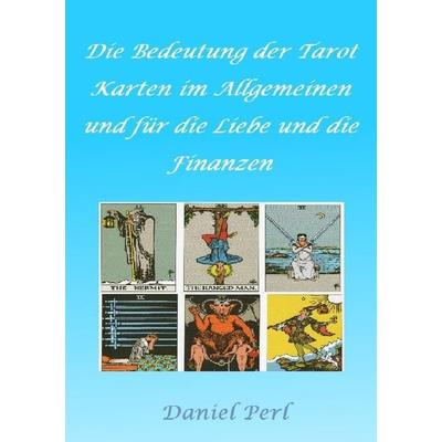 Die Bedeutung der Tarot Karten im Allgemeinen und für die Liebe und die Finanzen, Taschenbuch von Daniel Perl, Epubli, 978-3-7598-9462-5