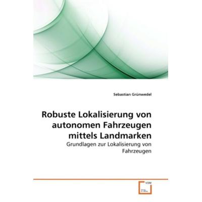 Grünwedel, S: Robuste Lokalisierung von autonomen Fahrzeugen, Taschenbuch von Sebastian Grünwedel, VDM, 978-3-639-27217-8
