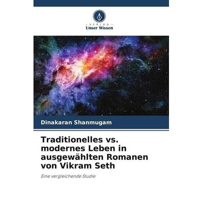 Traditionelles vs. modernes Leben in ausgewählten Romanen von Vikram Seth, Taschenbuch von Dinakaran Shanmugam, Verlag Unser Wissen, 978-620-5-56791-3