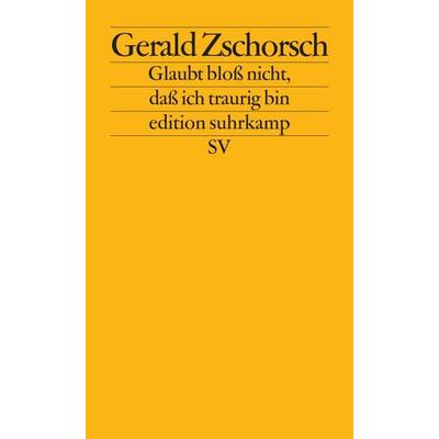Glaubt bloß nicht, daß ich traurig bin, Taschenbuch von Gerald Zschorsch, Suhrkamp, 978-3-518-11071-3