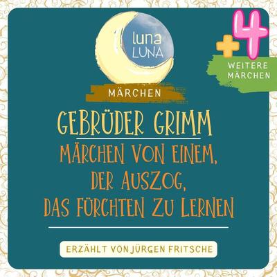 Gebrüder Grimm: Märchen von einem, der auszog, das Fürchten zu lernen plus vier weitere Märchen - Gebrüder Grimm,Luna Luna, Audio, 9783754503263