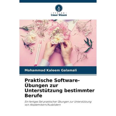 Praktische Software-Übungen zur Unterstützung bestimmter Berufe, Taschenbuch von Mohammad Kaleem Galamali, Verlag Unser Wissen, 978-620-7-40670-8