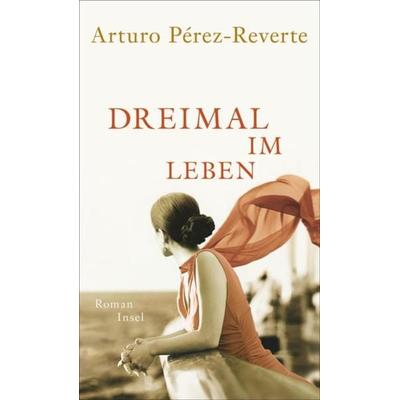 Dreimal im Leben, Gebundene Ausgabe von Arturo Perez-Reverte, Insel