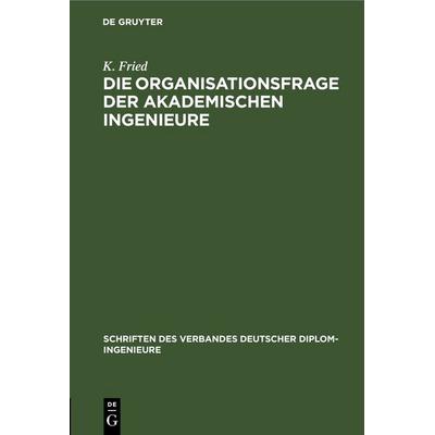 Die Organisationsfrage der akademischen Ingenieure, Gebundene Ausgabe von K. Fried, De Gruyter, 978-3-11-245959-1
