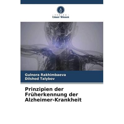 Prinzipien der Früherkennung der Alzheimer-Krankheit, Taschenbuch von Gulnora Rakhimbaeva,Dilshod Talybov, Verlag Unser Wissen, 978-620-5-91287-4