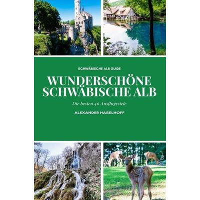 Wunderschöne Schwäbische Alb - Die schönsten 46 Ausflugsziele, die Du unbedingt entdecken solltest!, Taschenbuch von Alexander Haselhoff, Bookmundo,