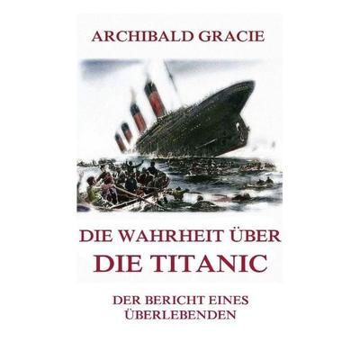Die Wahrheit über die Titanic, Taschenbuch von Archibald Gracie, Jazzybee Verlag, 978-3-9886898-8-7