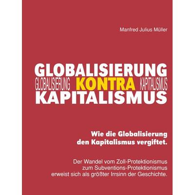 Globalisierung kontra Kapitalismus, Taschenbuch von Manfred J. Müller, BoD – Books on Demand, 978-3-7448-1712-7