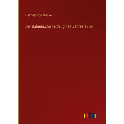 Der italienische Feldzug des Jahres 1859, Gebundene Ausgabe von Helmuth Moltke, Outlook, 978-3-368-37853-0