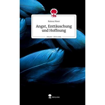 Angst, Enttäuschung und Hoffnung. Life is a Story - story.one, Gebundene Ausgabe von Raissa Moor, Story.one publishing, 978-3-7108-6072-0