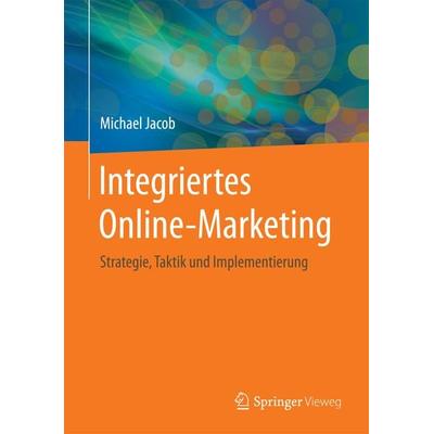 Integriertes Online-Marketing, Gebundene Ausgabe von Michael Jacob, Springer Fachmedien Wiesbaden GmbH, 978-3-658-10753-6
