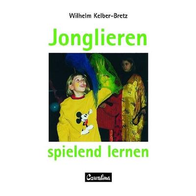 Jonglieren - spielend lernen, Taschenbuch von Wilhelm Kelber-Bretz, Feldhaus, 978-3-88020-411-9
