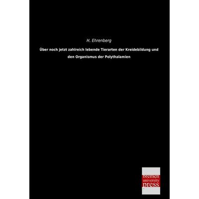 Über noch jetzt zahlreich lebende Tierarten der Kreidebildung und den Organismus der Polythalamien, Taschenbuch von H. Ehrenberg, Bremen University