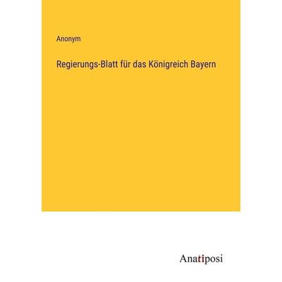 Regierungs-Blatt für das Königreich Bayern, Taschenbuch von Anonym, Anatiposi Verlag, 978-3-382-06010-7