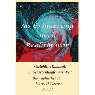 Als Erinnerung noch Realität war!, Gebundene Ausgabe von Harry H.Clever, Tredition, 978-3-347-08342-4