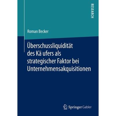 Überschussliquidität des Käufers als strategischer Faktor bei Unternehmensakquisitionen, Taschenbuch von Roman Becker, Springer Fachmedien