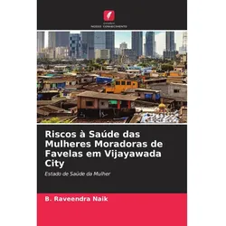 Riscos à Saúde das Mulheres Moradoras de Favelas em Vijayawada City, Fachbücher von B. Raveendra Naik