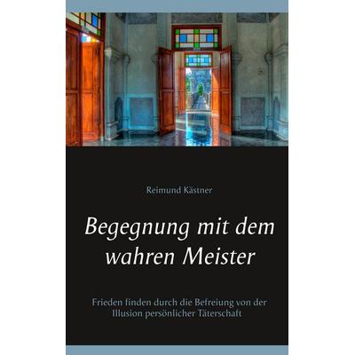 Begegnung mit dem wahren Meister, Taschenbuch von Reimund Kästner, BoD – Books on Demand, 978-3-7494-3118-2