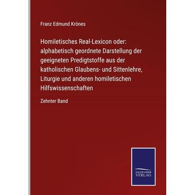 Homiletisches Real-Lexicon oder: alphabetisch geordnete Darstellung der geeigneten Predigtstoffe aus der katholischen Glaubens- und Sittenlehre,