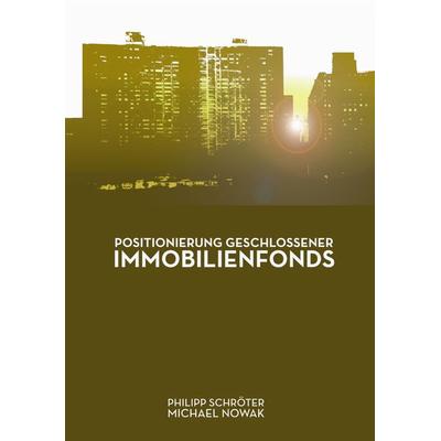 Positionierung geschlossener Immobilienfonds, Taschenbuch von Philipp Schröter,Michael Nowak, BoD – Books on Demand, 978-3-8334-3802-8