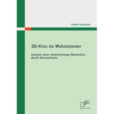 3D-Kino im Wohnzimmer: Analyse einer Unterhaltungs-Revolution durch Stereoskopie, Taschenbuch von Steffen Gautzsch, Diplomica Verlag GmbH,