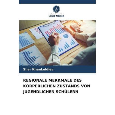 REGIONALE MERKMALE DES KÖRPERLICHEN ZUSTANDS VON JUGENDLICHEN SCHÜLERN, Taschenbuch von Sher Khankeldiev, Verlag Unser Wissen, 978-620-5-53543-1