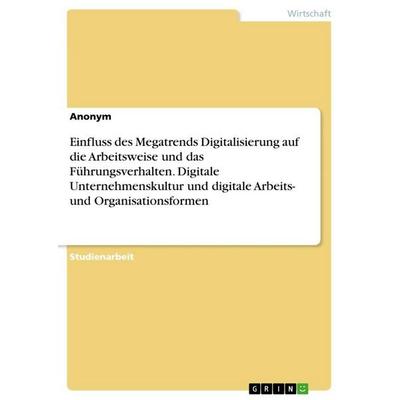 Einfluss des Megatrends Digitalisierung auf die Arbeitsweise und das Führungsverhalten. Digitale Unternehmenskultur und digitale Arbeits- und