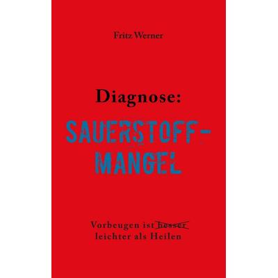 Diagnose: Sauerstoffmangel, Taschenbuch von Fritz Werner, BoD – Books on Demand, 978-3-8482-3397-7