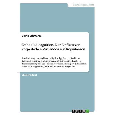 Embodied cognition. Der Einfluss von körperlichen Zuständen auf Kognitionen, Taschenbuch von Gloria Schmarda, GRIN, 978-3-668-30106-1