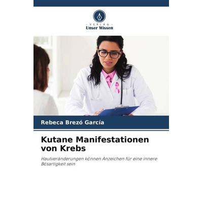 Kutane Manifestationen von Krebs, Taschenbuch von Rebeca Brezó García, Verlag Unser Wissen, 978-620-4-93755-7