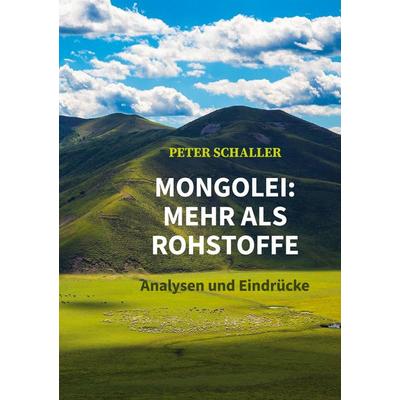 Mongolei: mehr als Rohstoffe, Taschenbuch von Peter Schaller, BoD – Books on Demand, 978-3-7557-3110-8