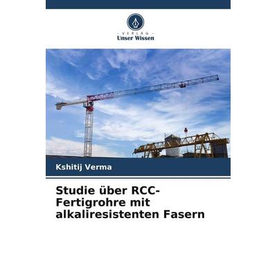 Studie über RCC-Fertigrohre mit alkaliresistenten Fasern, Taschenbuch von Kshitij Verma, Verlag Unser Wissen, 978-620-5-56668-8