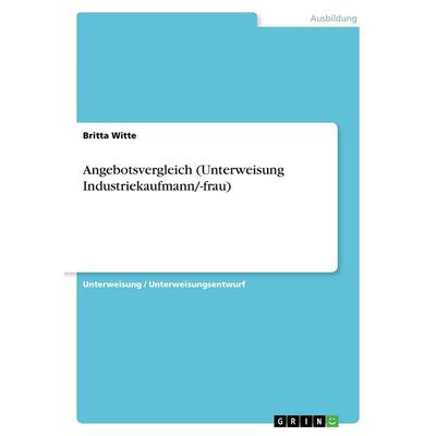 Angebotsvergleich (Unterweisung Industriekaufmann/-frau), Taschenbuch von Britta Witte, GRIN, 978-3-656-46919-3