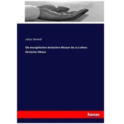Die evangelischen deutschen Messen bis zu Luthers Deutscher Messe, Fachbücher von Julius Smend