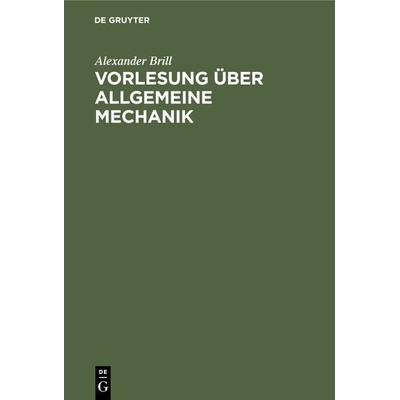 Vorlesung über allgemeine Mechanik, Gebundene Ausgabe von Alexander Brill, De Gruyter Oldenbourg, 978-3-486-75814-6