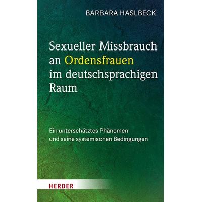 Sexueller Missbrauch an Ordensfrauen im deutschsprachigen Raum, Gebundene Ausgabe von Barbara Haslbeck, Herder, 978-3-451-02426-9