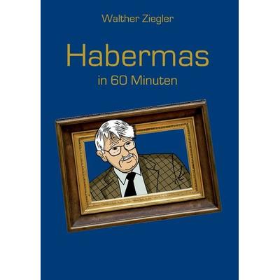 Habermas in 60 Minuten, Gebundene Ausgabe von Walther Ziegler, BoD – Books on Demand, 978-3-7431-8735-1