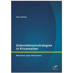 Unternehmensstrategien in Krisenzeiten: Massnahmen agiler Unternehmen, Fachbücher von Savas Kahveci